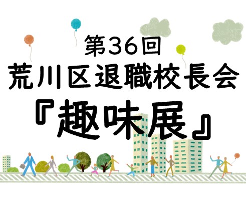 第36回 荒川区退職校長会『趣味展』のサムネイル